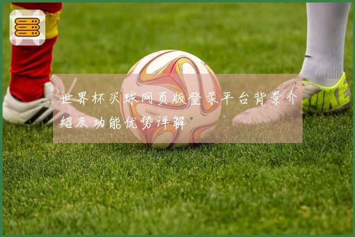 世界杯买球网页版登录平台背景介绍及功能优势详解