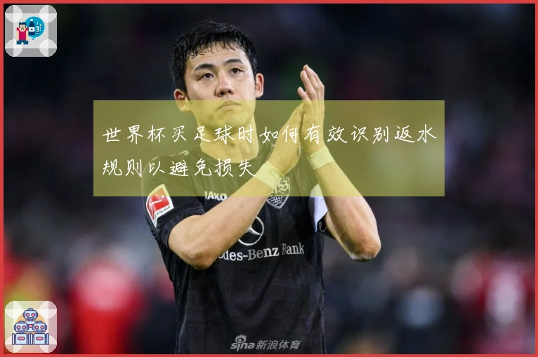 世界杯买足球时如何有效识别返水规则以避免损失